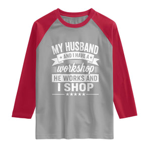 My Husband And I Have A Workshop He Works And I Shop Raglan Shirt Funny Husband Wife Relationship