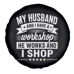 My Husband And I Have A Workshop He Works And I Shop Spare Tire Cover Funny Husband Wife Relationship TS11 Print Your Wear
