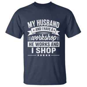 My Husband And I Have A Workshop He Works And I Shop T Shirt Funny Husband Wife Relationship