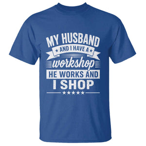 My Husband And I Have A Workshop He Works And I Shop T Shirt Funny Husband Wife Relationship