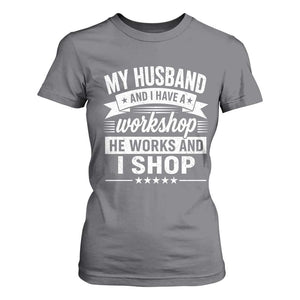 My Husband And I Have A Workshop He Works And I Shop T Shirt For Women Funny Husband Wife Relationship