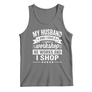 My Husband And I Have A Workshop He Works And I Shop Tank Top Funny Husband Wife Relationship