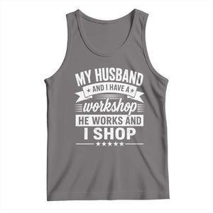 My Husband And I Have A Workshop He Works And I Shop Tank Top Funny Husband Wife Relationship