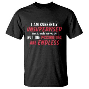 Funny I Am Currently Unsupervised But The Possibilities Are Endless T Shirt TS11 Black Print Your Wear