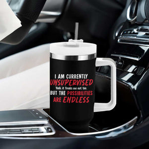 Funny I Am Currently Unsupervised But The Possibilities Are Endless Tumbler With Handle TS11 Print Your Wear