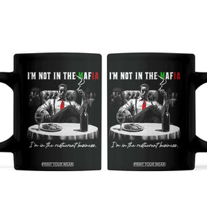 Funny Italian American Mafia Gangster Coffee Mug I Am Not In The Mafia I'm In The Restaurant Business TS11 Black Print Your Wear