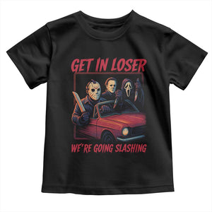 Funny Halloween Horror Slasher Toddler T Shirt Get In Loser We Are Going Slashing TS11 Black Print Your Wear