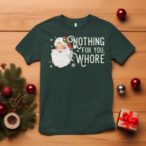 Funny Christmas Naughty Santa T Shirt Nothing For You Whore TS11 Dark Forest Green Print Your Wear