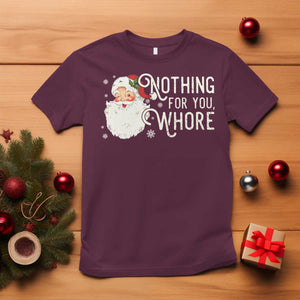 Funny Christmas Naughty Santa T Shirt Nothing For You Whore TS11 Maroon Print Your Wear