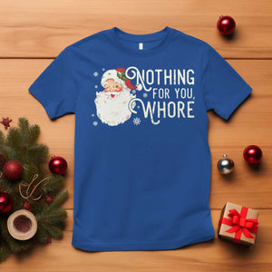 Funny Christmas Naughty Santa T Shirt Nothing For You Whore TS11 Royal Blue Print Your Wear