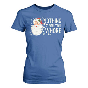 Funny Christmas Naughty Santa T Shirt For Women Nothing For You Whore TS11 Royal Blue Print Your Wear