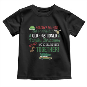 Funny Xmas Vacation Movie Toddler T Shirt Nobody Walking Out On This Fun Old Fashioned Family Christmas TS11 Black Print Your Wear