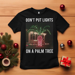 Funny Christmas Dont Put Lights On A Palm Tree T Shirt Xmas Lights Palm Tree Meme TS11 Black Print Your Wear