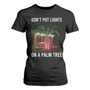 Funny Christmas Dont Put Lights On A Palm Tree T Shirt For Women Xmas Lights Palm Tree Meme TS11 Black Print Your Wear