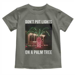 Funny Christmas Dont Put Lights On A Palm Tree Toddler T Shirt Xmas Lights Palm Tree Meme TS11 Military Green Print Your Wear