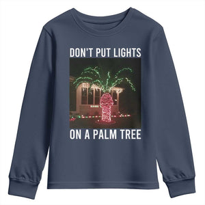 Funny Christmas Dont Put Lights On A Palm Tree Youth Sweatshirt Xmas Lights Palm Tree Meme TS11 Navy Print Your Wear