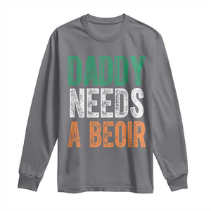 Funny Irish Beer Drinking Long Sleeve Shirt Daddy Needs A Beoir Fathers Day TS11 Charcoal Print Your Wear
