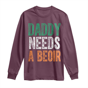 Funny Irish Beer Drinking Long Sleeve Shirt Daddy Needs A Beoir Fathers Day TS11 Maroon Print Your Wear