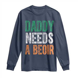 Funny Irish Beer Drinking Long Sleeve Shirt Daddy Needs A Beoir Fathers Day TS11 Navy Print Your Wear