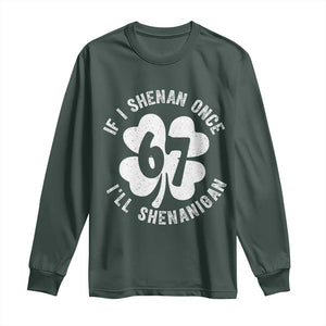 If I Shenan Once I Will Shenanigan 67 Meme Long Sleeve Shirt St Patricks Day Six Seven Clover TS11 Dark Forest Green Print Your Wear