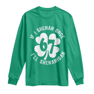 If I Shenan Once I Will Shenanigan 67 Meme Long Sleeve Shirt St Patricks Day Six Seven Clover TS11 Irish Green Print Your Wear