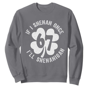 If I Shenan Once I Will Shenanigan 67 Meme Sweatshirt St Patricks Day Six Seven Clover TS11 Charcoal Print Your Wear