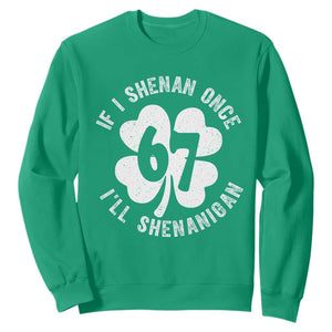 If I Shenan Once I Will Shenanigan 67 Meme Sweatshirt St Patricks Day Six Seven Clover TS11 Irish Green Print Your Wear