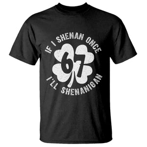 If I Shenan Once I Will Shenanigan 67 Meme T Shirt St Patricks Day Six Seven Clover TS11 Black Print Your Wear