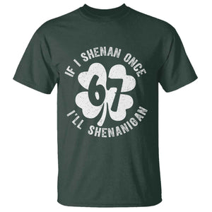 If I Shenan Once I Will Shenanigan 67 Meme T Shirt St Patricks Day Six Seven Clover TS11 Dark Forest Green Print Your Wear