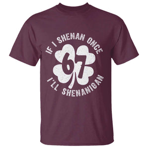 If I Shenan Once I Will Shenanigan 67 Meme T Shirt St Patricks Day Six Seven Clover TS11 Maroon Print Your Wear
