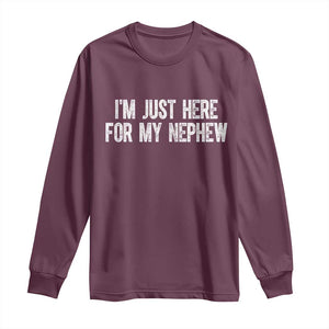 I Am Just Here For My Nephew Long Sleeve Shirt Funny Aunt and Uncle TS11 Maroon Print Your Wear