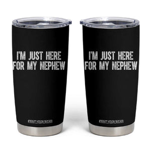I Am Just Here For My Nephew Tumbler Cup Funny Aunt and Uncle TS11 Black Print Your Wear