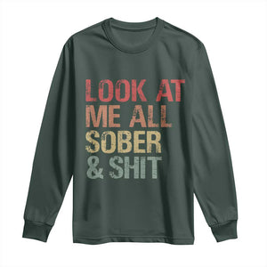 Look At Me All Sober And Shit Long Sleeve Shirt Funny Addiction Recovery TS11 Dark Forest Green Print Your Wear