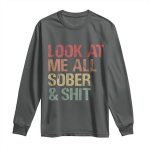 Look At Me All Sober And Shit Long Sleeve Shirt Funny Addiction Recovery TS11 Dark Heather Print Your Wear