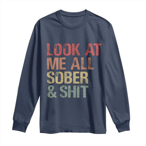 Look At Me All Sober And Shit Long Sleeve Shirt Funny Addiction Recovery TS11 Navy Print Your Wear