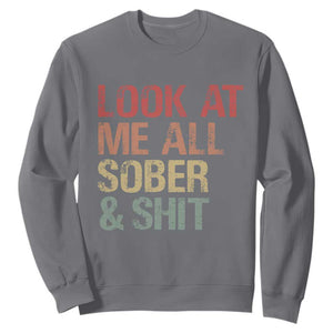 Look At Me All Sober And Shit Sweatshirt Funny Addiction Recovery TS11 Charcoal Print Your Wear