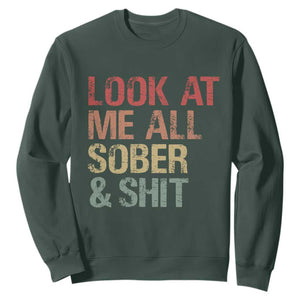 Look At Me All Sober And Shit Sweatshirt Funny Addiction Recovery TS11 Dark Forest Green Print Your Wear
