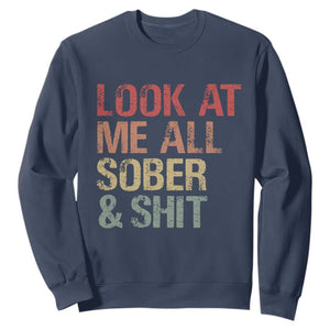 Look At Me All Sober And Shit Sweatshirt Funny Addiction Recovery TS11 Navy Print Your Wear