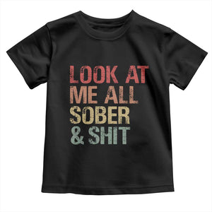 Look At Me All Sober And Shit Toddler T Shirt Funny Addiction Recovery TS11 Black Print Your Wear