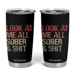 Look At Me All Sober And Shit Tumbler Cup Funny Addiction Recovery TS11 Black Print Your Wear