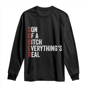 Sobriety Anniversary Long Sleeve Shirt Sober Son Of A Bitch Everythings Real AA NA TS11 Black Print Your Wear