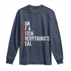 Sobriety Anniversary Long Sleeve Shirt Sober Son Of A Bitch Everythings Real AA NA TS11 Navy Print Your Wear