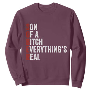 Sobriety Anniversary Sweatshirt Sober Son Of A Bitch Everythings Real AA NA TS11 Maroon Print Your Wear
