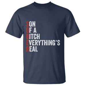 Sobriety Anniversary T Shirt Sober Son Of A Bitch Everythings Real AA NA TS11 Navy Print Your Wear