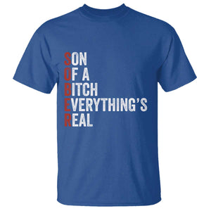 Sobriety Anniversary T Shirt Sober Son Of A Bitch Everythings Real AA NA TS11 Royal Blue Print Your Wear