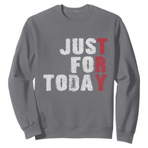 Just For Today Sweatshirt Sobriety Anniversary Sober AA NA Recovery TS11 Charcoal Print Your Wear