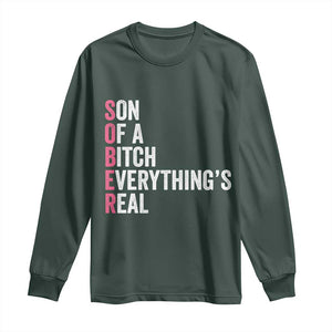 Sobriety Anniversary Long Sleeve Shirt Sober Son Of A Bitch Everythings Real Pink AA NA TS11 Dark Forest Green Print Your Wear