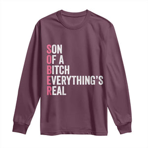 Sobriety Anniversary Long Sleeve Shirt Sober Son Of A Bitch Everythings Real Pink AA NA TS11 Maroon Print Your Wear