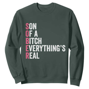 Sobriety Anniversary Sweatshirt Sober Son Of A Bitch Everythings Real Pink AA NA TS11 Dark Forest Green Print Your Wear