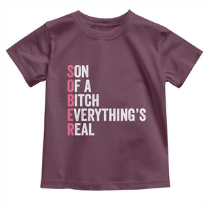 Sobriety Anniversary Toddler T Shirt Sober Son Of A Bitch Everythings Real Pink AA NA TS11 Maroon Print Your Wear
